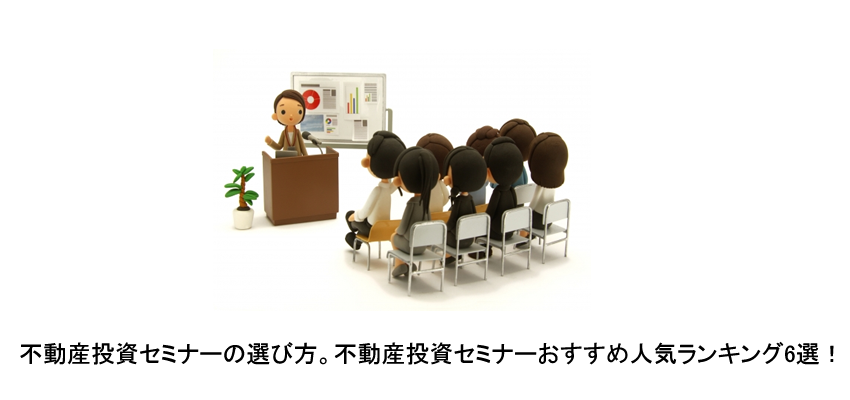 不動産投資セミナーの選び方。不動産投資セミナーおすすめ人気ランキング6選！